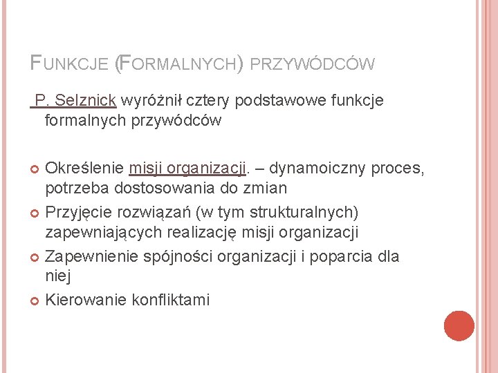 FUNKCJE (FORMALNYCH) PRZYWÓDCÓW P. Selznick wyróżnił cztery podstawowe funkcje formalnych przywódców Określenie misji organizacji.