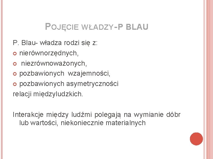 POJĘCIE WŁADZY- P BLAU P. Blau- władza rodzi się z: nierównorzędnych, niezrównoważonych, pozbawionych wzajemności,