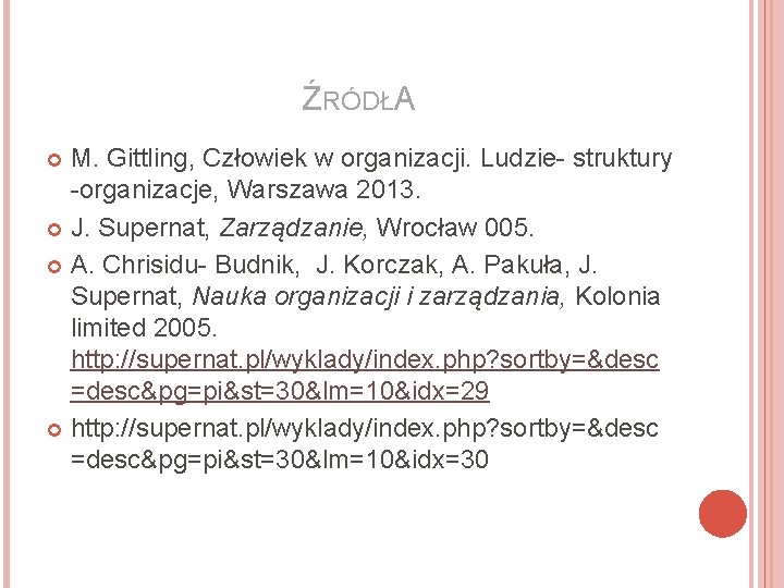 ŹRÓDŁA M. Gittling, Człowiek w organizacji. Ludzie- struktury -organizacje, Warszawa 2013. J. Supernat, Zarządzanie,