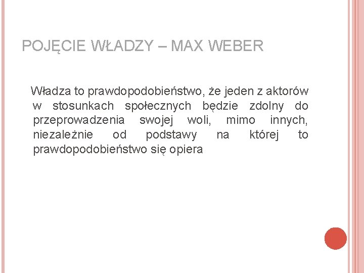 POJĘCIE WŁADZY – MAX WEBER Władza to prawdopodobieństwo, że jeden z aktorów w stosunkach