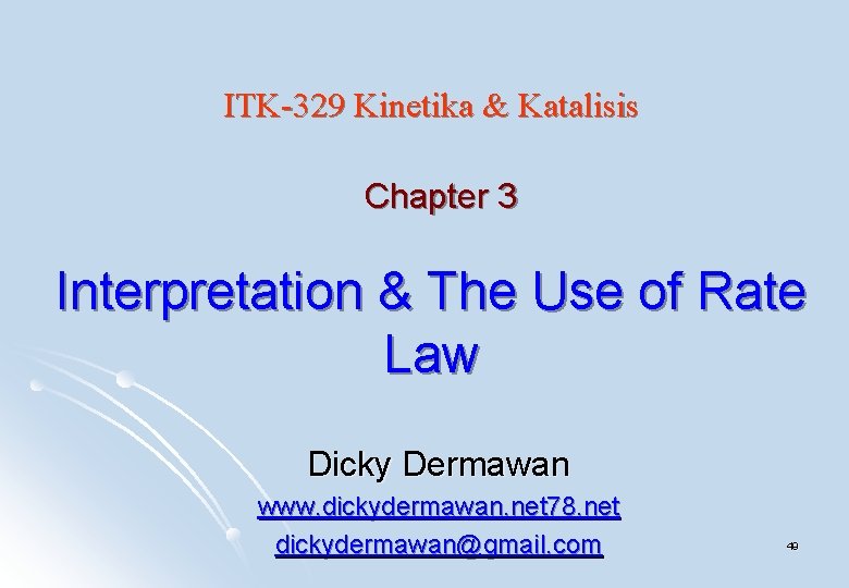 ITK-329 Kinetika & Katalisis Chapter 3 Interpretation & The Use of Rate Law Dicky ITK-329 Kinetika & Katalisis Chapter 3 Interpretation & The Use of Rate Law Dicky