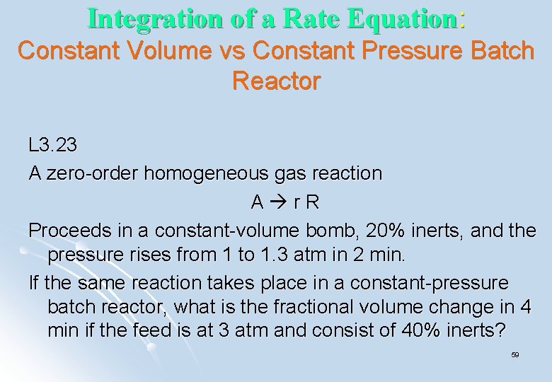 Integration of a Rate Equation: Constant Volume vs Constant Pressure Batch Reactor L 3. Integration of a Rate Equation: Constant Volume vs Constant Pressure Batch Reactor L 3.