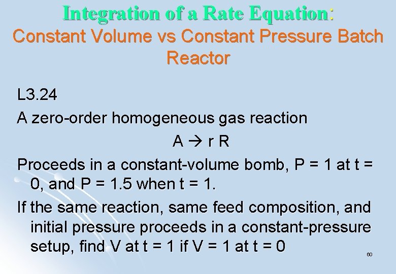Integration of a Rate Equation: Constant Volume vs Constant Pressure Batch Reactor L 3. Integration of a Rate Equation: Constant Volume vs Constant Pressure Batch Reactor L 3.