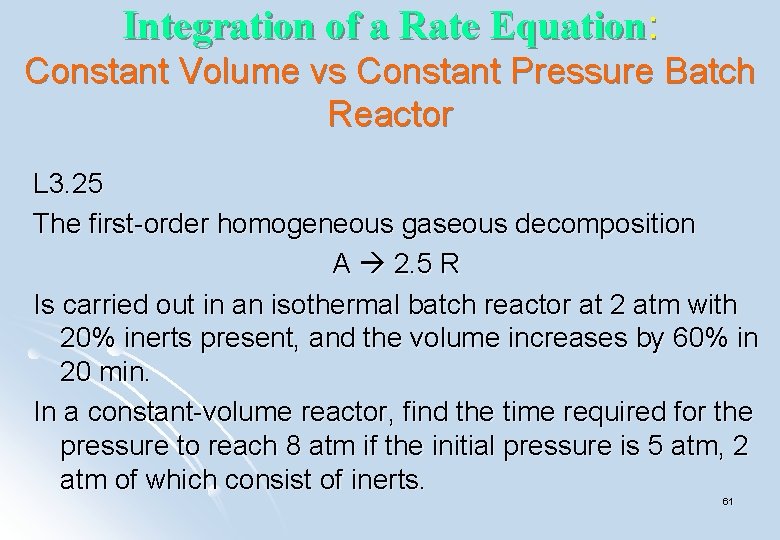 Integration of a Rate Equation: Constant Volume vs Constant Pressure Batch Reactor L 3. Integration of a Rate Equation: Constant Volume vs Constant Pressure Batch Reactor L 3.