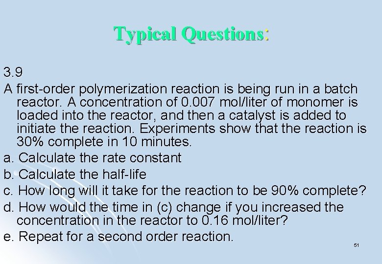 Typical Questions: 3. 9 A first-order polymerization reaction is being run in a batch Typical Questions: 3. 9 A first-order polymerization reaction is being run in a batch