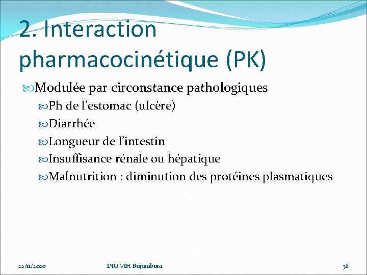 2. Interaction pharmacocinétique (PK) Modulée par circonstance pathologiques Ph de l’estomac (ulcère) Diarrhée Longueur