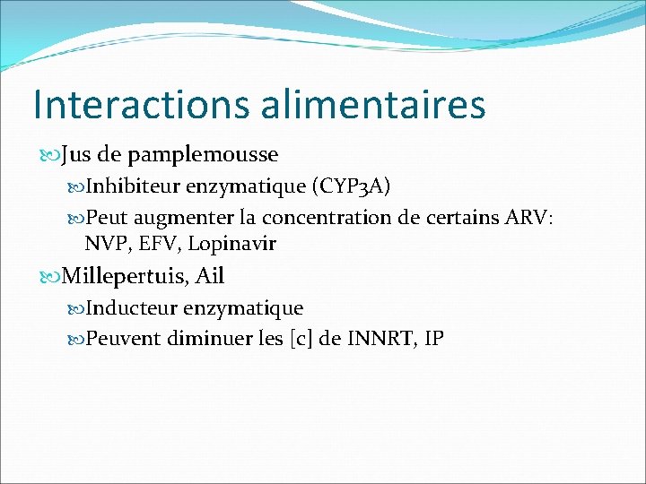 Interactions alimentaires Jus de pamplemousse Inhibiteur enzymatique (CYP 3 A) Peut augmenter la concentration