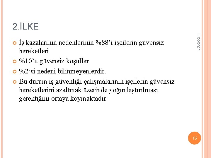 2. İLKE 11/22/2020 İş kazalarının nedenlerinin %88’i işçilerin güvensiz hareketleri %10’u güvensiz koşullar %2’si