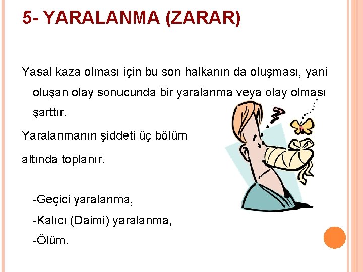 5 - YARALANMA (ZARAR) Yasal kaza olması için bu son halkanın da oluşması, yani