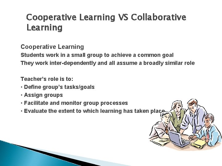 Cooperative Learning VS Collaborative Learning Cooperative Learning Students work in a small group to