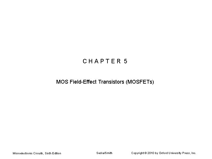 CHAPTER 5 MOS Field-Effect Transistors (MOSFETs) Microelectronic Circuits, Sixth Edition Sedra/Smith Copyright © 2010