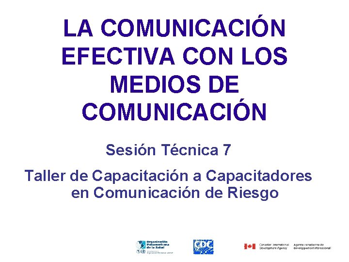 LA COMUNICACIÓN EFECTIVA CON LOS MEDIOS DE COMUNICACIÓN Sesión Técnica 7 Taller de Capacitación