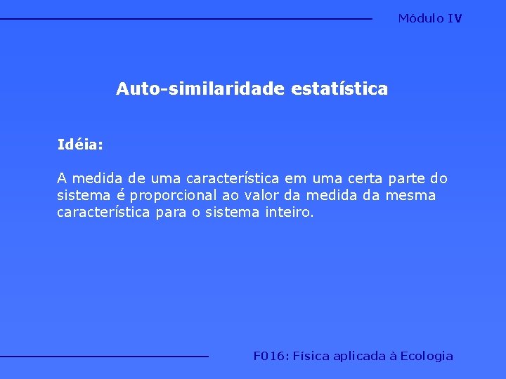 Módulo IV Auto-similaridade estatística Idéia: A medida de uma característica em uma certa parte