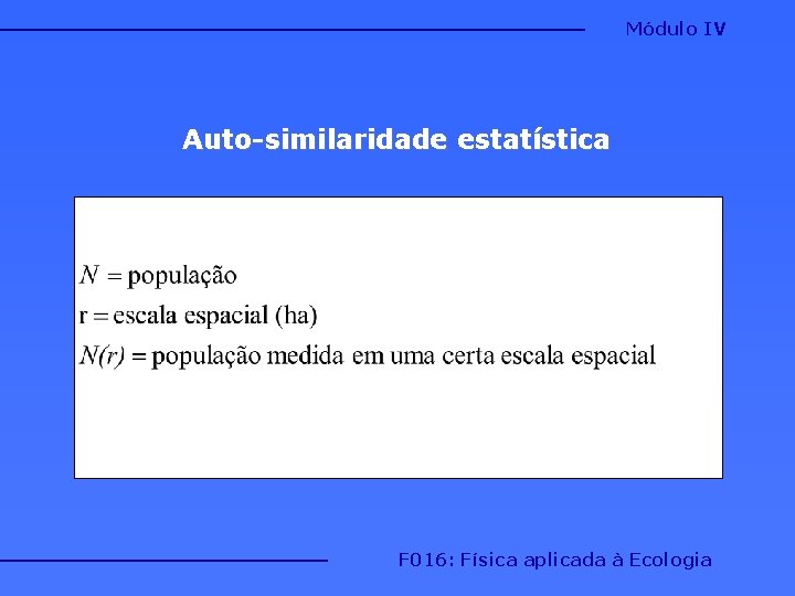 Módulo IV Auto-similaridade estatística F 016: Física aplicada à Ecologia 