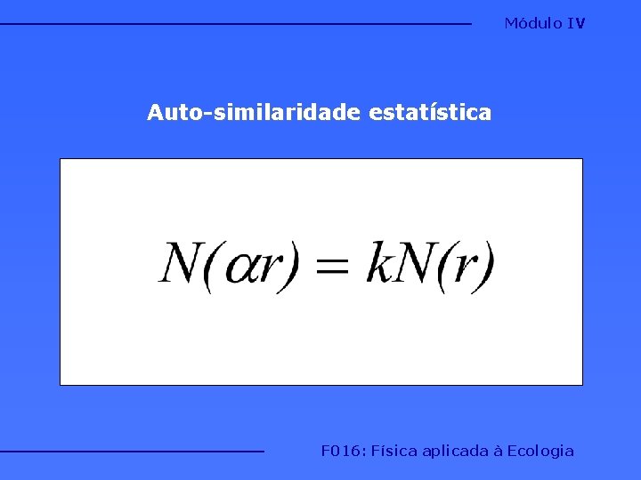 Módulo IV Auto-similaridade estatística F 016: Física aplicada à Ecologia Módulo IV Auto-similaridade estatística F 016: Física aplicada à Ecologia