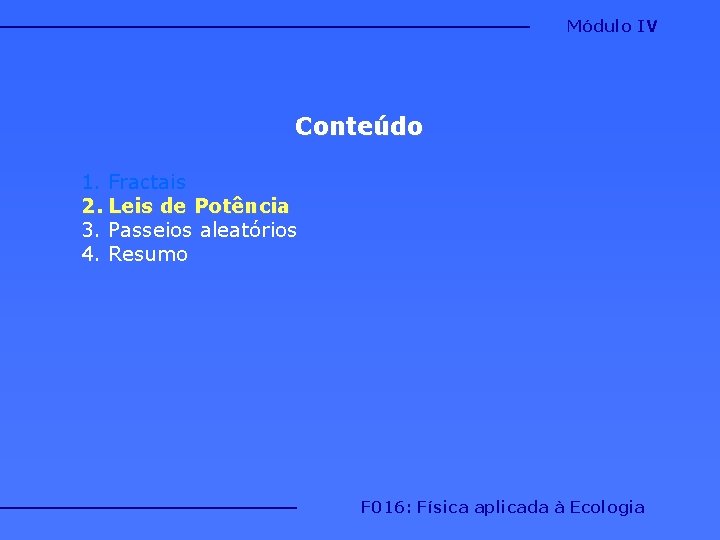 Módulo IV Conteúdo 1. Fractais 2. Leis de Potência 3. Passeios aleatórios 4. Resumo