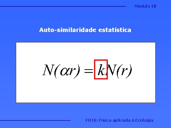Módulo IV Auto-similaridade estatística F 016: Física aplicada à Ecologia Módulo IV Auto-similaridade estatística F 016: Física aplicada à Ecologia