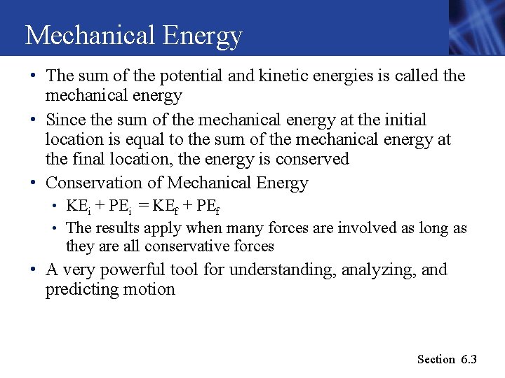 Mechanical Energy • The sum of the potential and kinetic energies is called the Mechanical Energy • The sum of the potential and kinetic energies is called the