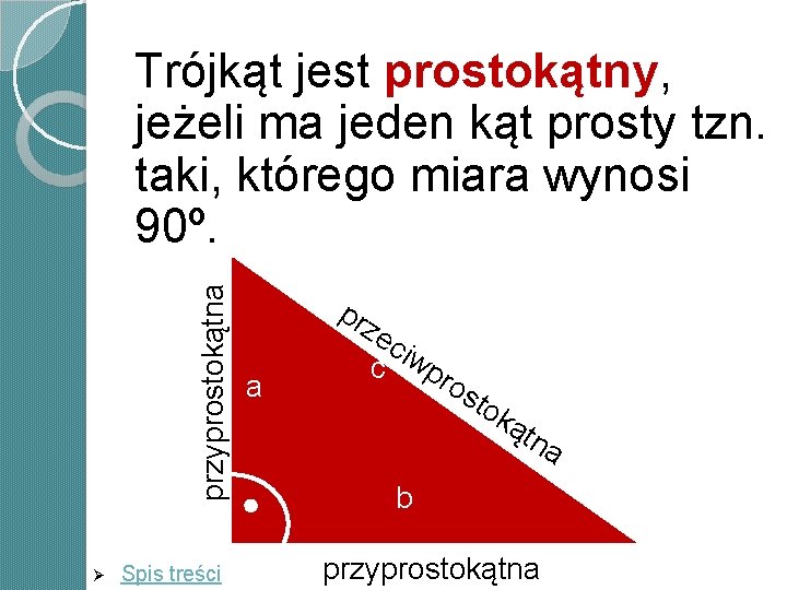 przyprostokątna Trójkąt jest prostokątny, jeżeli ma jeden kąt prosty tzn. taki, którego miara wynosi przyprostokątna Trójkąt jest prostokątny, jeżeli ma jeden kąt prosty tzn. taki, którego miara wynosi