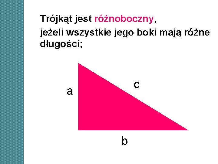 Trójkąt jest różnoboczny, jeżeli wszystkie jego boki mają różne długości; c a b Trójkąt jest różnoboczny, jeżeli wszystkie jego boki mają różne długości; c a b
