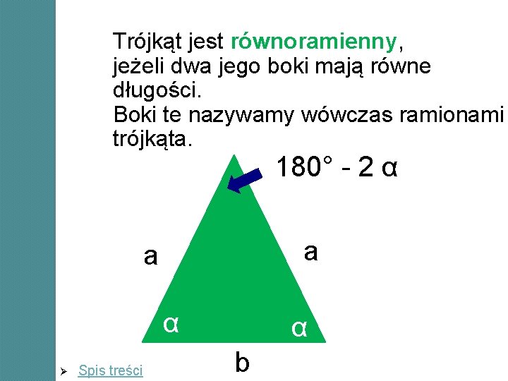 Trójkąt jest równoramienny, jeżeli dwa jego boki mają równe długości. Boki te nazywamy wówczas Trójkąt jest równoramienny, jeżeli dwa jego boki mają równe długości. Boki te nazywamy wówczas