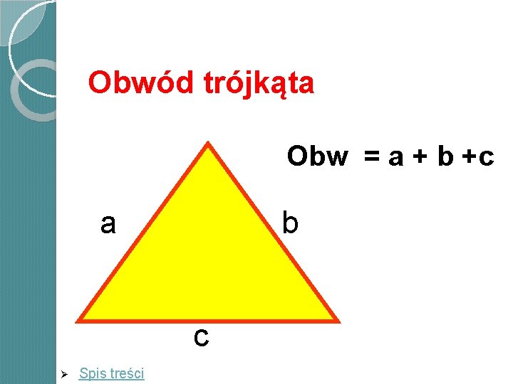 Obwód trójkąta Obw = a + b +c a b c Ø Spis treści Obwód trójkąta Obw = a + b +c a b c Ø Spis treści