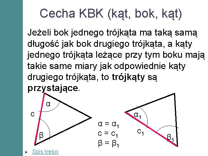 Cecha KBK (kąt, bok, kąt) Jeżeli bok jednego trójkąta ma taką samą długość jak Cecha KBK (kąt, bok, kąt) Jeżeli bok jednego trójkąta ma taką samą długość jak