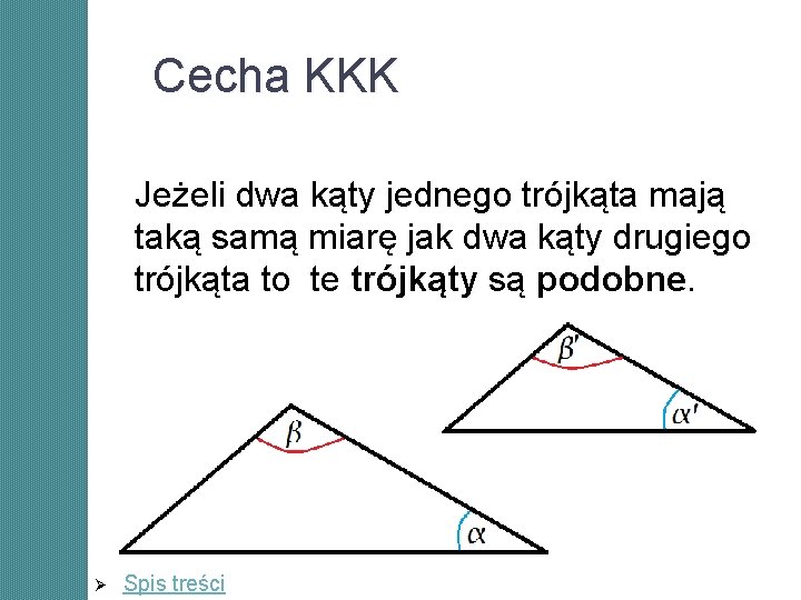 Cecha KKK Jeżeli dwa kąty jednego trójkąta mają taką samą miarę jak dwa kąty Cecha KKK Jeżeli dwa kąty jednego trójkąta mają taką samą miarę jak dwa kąty