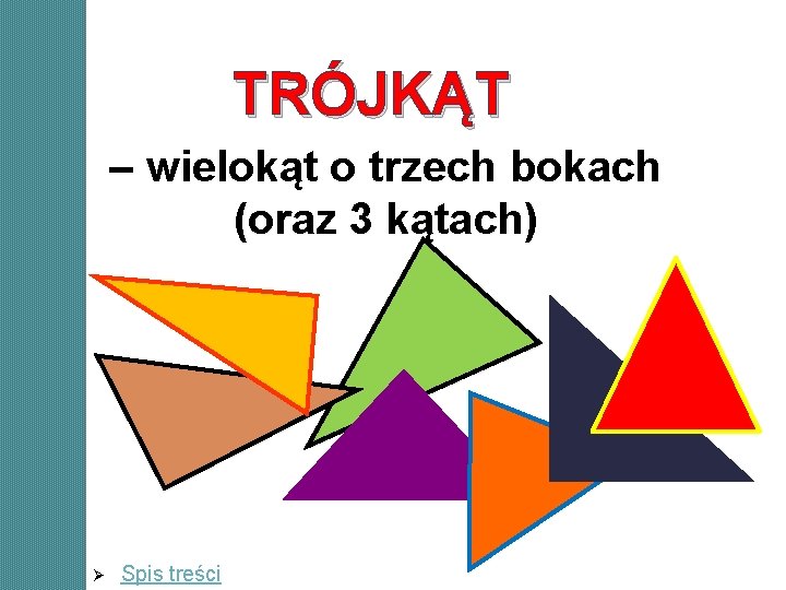 TRÓJKĄT – wielokąt o trzech bokach (oraz 3 kątach) Ø Spis treści TRÓJKĄT – wielokąt o trzech bokach (oraz 3 kątach) Ø Spis treści