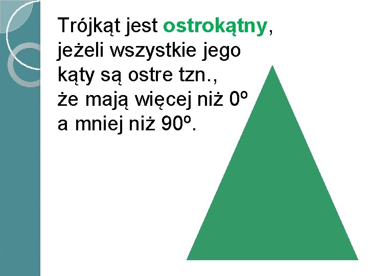Trójkąt jest ostrokątny, jeżeli wszystkie jego kąty są ostre tzn. , że mają więcej Trójkąt jest ostrokątny, jeżeli wszystkie jego kąty są ostre tzn. , że mają więcej