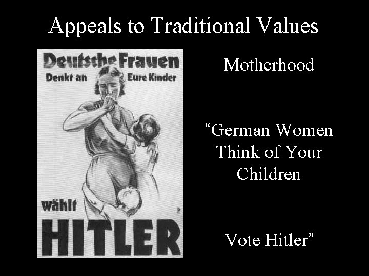 Appeals to Traditional Values Motherhood “German Women Think of Your Children Vote Hitler” 