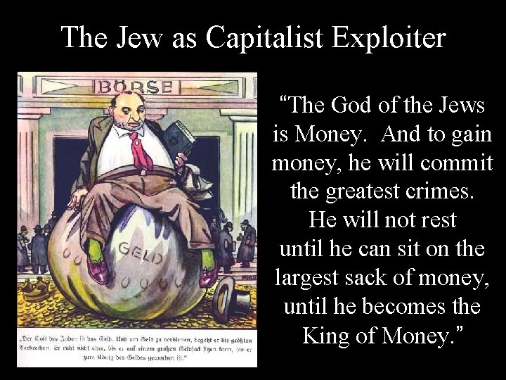 The Jew as Capitalist Exploiter “The God of the Jews is Money. And to