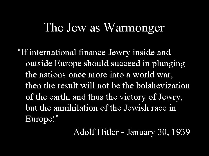The Jew as Warmonger “If international finance Jewry inside and outside Europe should succeed