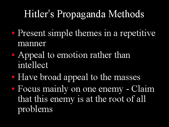 Hitler’s Propaganda Methods • Present simple themes in a repetitive manner • Appeal to