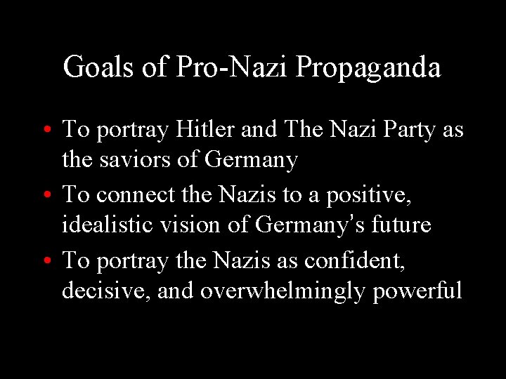 Goals of Pro-Nazi Propaganda • To portray Hitler and The Nazi Party as the