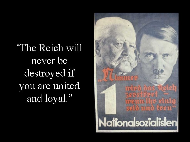“The Reich will never be destroyed if you are united and loyal. ” 