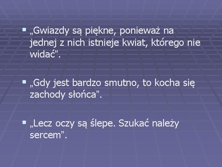 § „Gwiazdy są piękne, ponieważ na jednej z nich istnieje kwiat, którego nie widać”. § „Gwiazdy są piękne, ponieważ na jednej z nich istnieje kwiat, którego nie widać”.