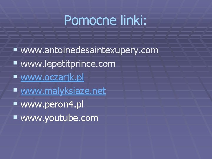 Pomocne linki: § www. antoinedesaintexupery. com § www. lepetitprince. com § www. oczarjk. pl Pomocne linki: § www. antoinedesaintexupery. com § www. lepetitprince. com § www. oczarjk. pl