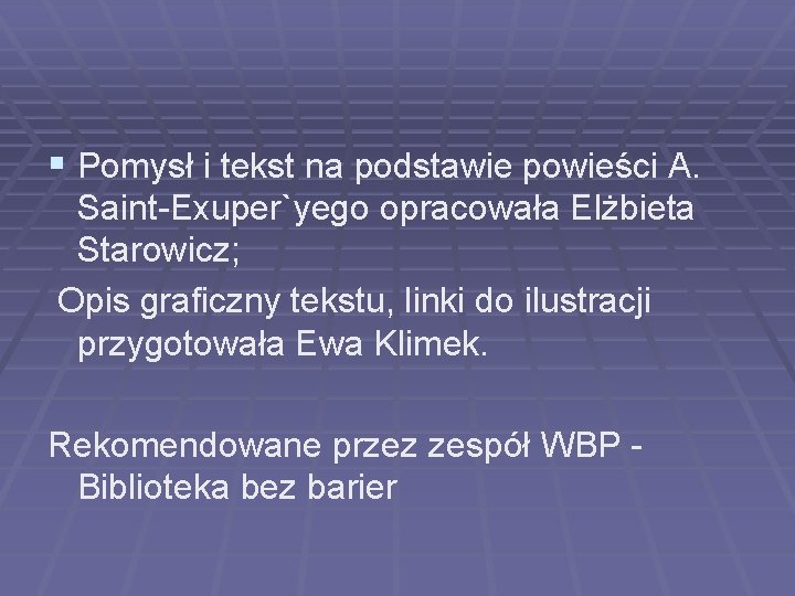 § Pomysł i tekst na podstawie powieści A. Saint-Exuper`yego opracowała Elżbieta Starowicz; Opis graficzny § Pomysł i tekst na podstawie powieści A. Saint-Exuper`yego opracowała Elżbieta Starowicz; Opis graficzny