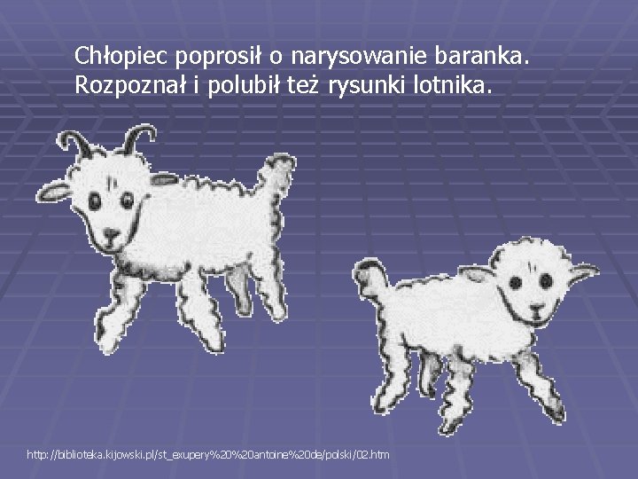 Chłopiec poprosił o narysowanie baranka. Rozpoznał i polubił też rysunki lotnika. http: //biblioteka. kijowski. Chłopiec poprosił o narysowanie baranka. Rozpoznał i polubił też rysunki lotnika. http: //biblioteka. kijowski.