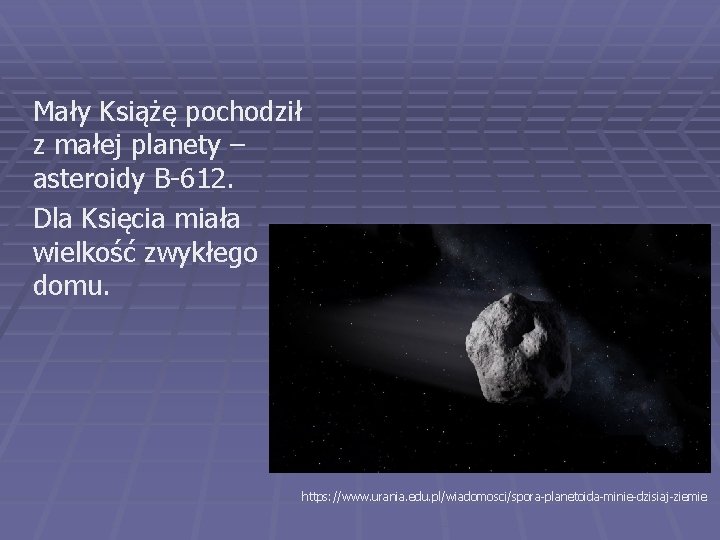Mały Książę pochodził z małej planety – asteroidy B-612. Dla Księcia miała wielkość zwykłego Mały Książę pochodził z małej planety – asteroidy B-612. Dla Księcia miała wielkość zwykłego