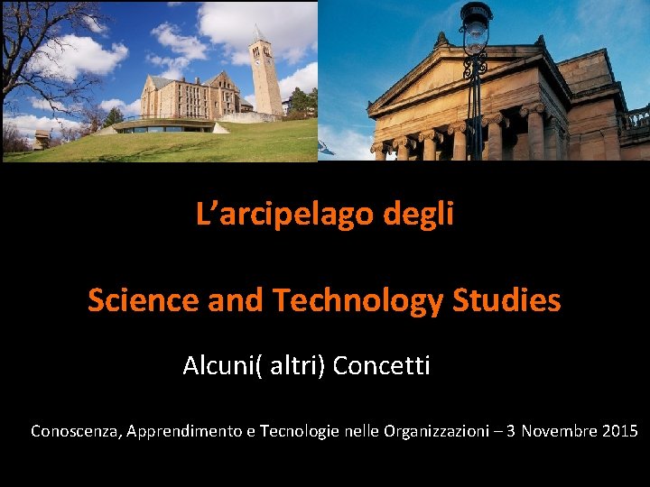 L’arcipelago degli Science and Technology Studies Alcuni( altri) Concetti Conoscenza, Apprendimento e Tecnologie nelle