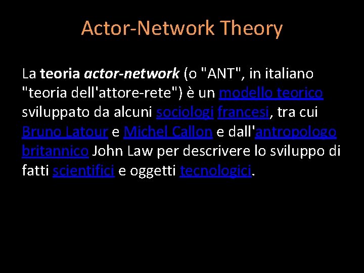 Actor-Network Theory La teoria actor-network (o "ANT", in italiano "teoria dell'attore-rete") è un modello