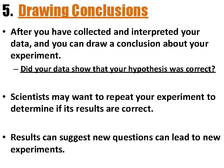 5. Drawing Conclusions • After you have collected and interpreted your data, and you 5. Drawing Conclusions • After you have collected and interpreted your data, and you