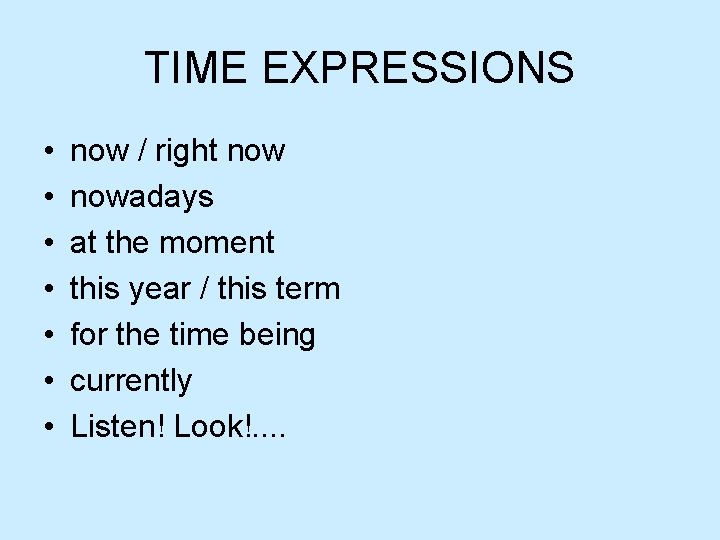 TIME EXPRESSIONS • • now / right nowadays at the moment this year /