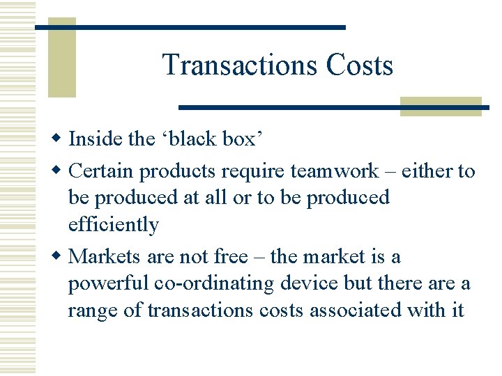 Transactions Costs w Inside the ‘black box’ w Certain products require teamwork – either