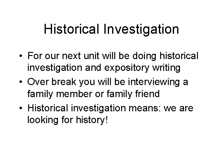 Historical Investigation • For our next unit will be doing historical investigation and expository