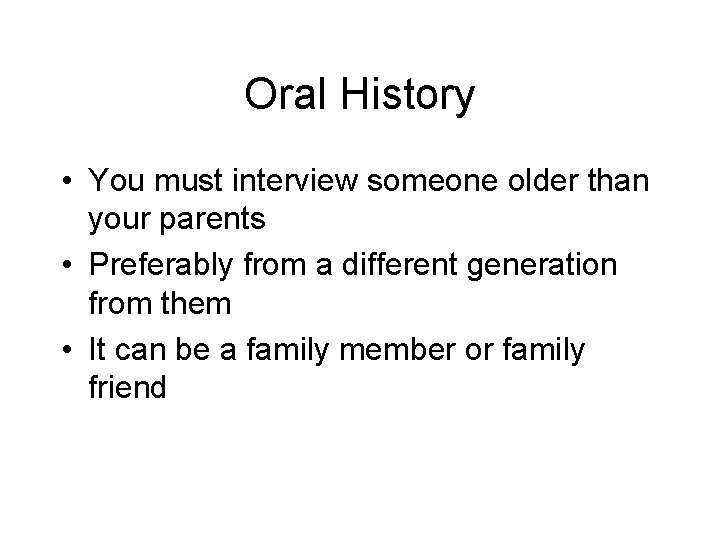 Oral History • You must interview someone older than your parents • Preferably from