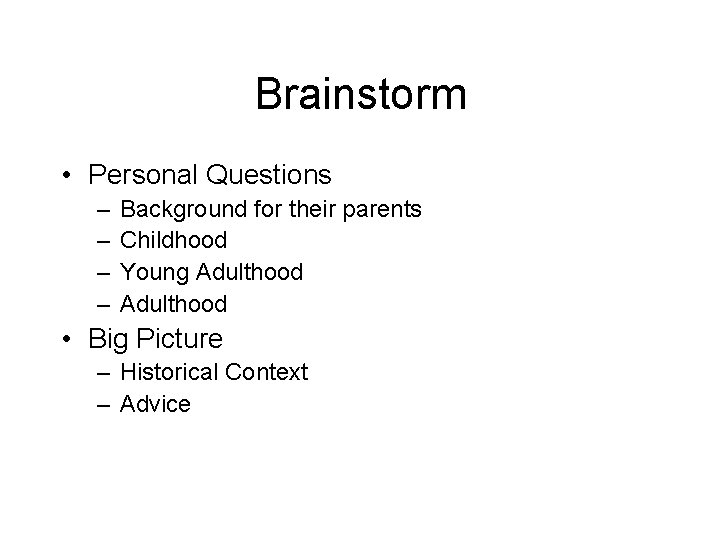 Brainstorm • Personal Questions – – Background for their parents Childhood Young Adulthood •