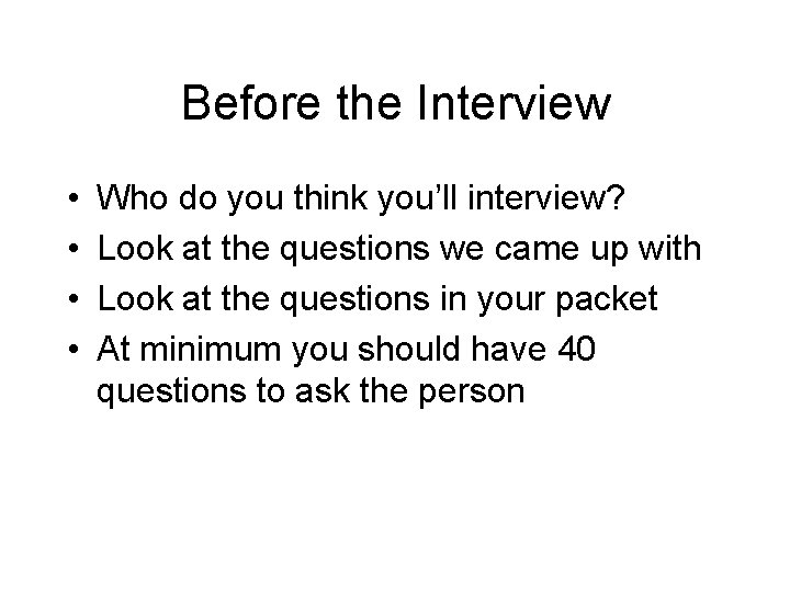 Before the Interview • • Who do you think you’ll interview? Look at the